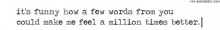 It's funny how a few words from you could make me feel a million times better.jpg